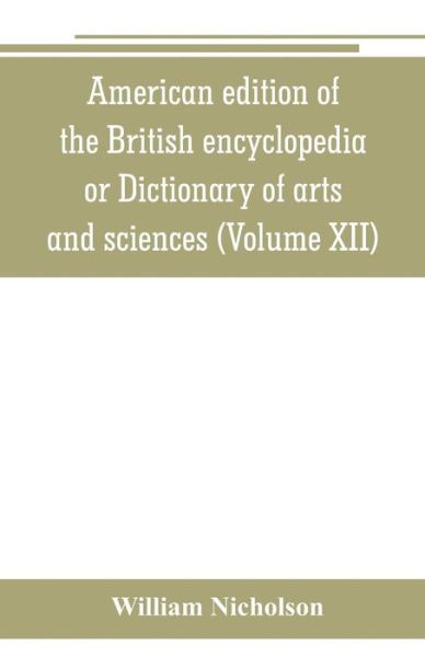 Cover for William Nicholson · American edition of the British encyclopedia, or Dictionary of arts and sciences (Paperback Book) (2019)