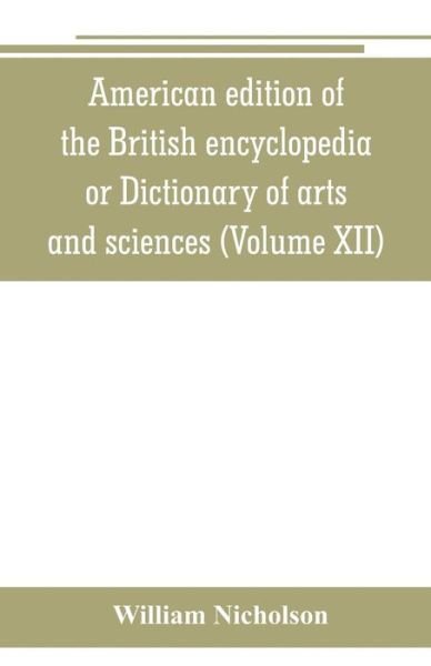 Cover for William Nicholson · American edition of the British encyclopedia, or Dictionary of arts and sciences (Pocketbok) (2019)