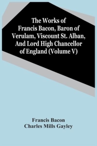 Cover for Francis Bacon · The Works Of Francis Bacon, Baron Of Verulam, Viscount St. Alban, And Lord High Chancellor Of England (Volume V) (Taschenbuch) (2021)