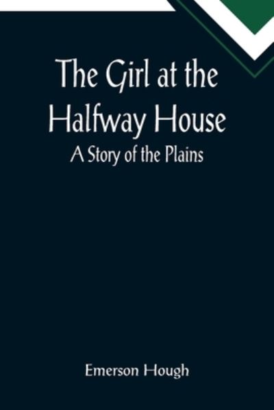 Cover for Emerson Hough · The Girl at the Halfway House; A Story of the Plains (Paperback Book) (2022)