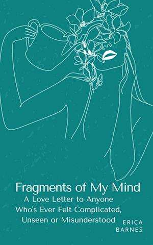 Cover for Erica Barnes · Fragments of My Mind: A Love Letter to Anyone Who's Ever Felt Complicated, Unseen or Misunderstood (Book) (2023)