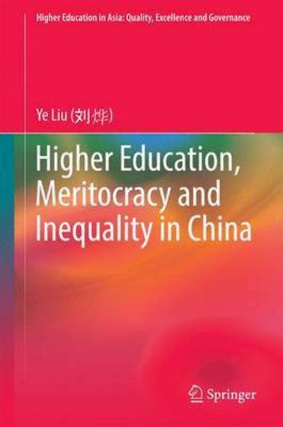 Cover for Ye Liu · Higher Education, Meritocracy and Inequality in China - Higher Education in Asia: Quality, Excellence and Governance (Innbunden bok) [1st ed. 2016 edition] (2016)