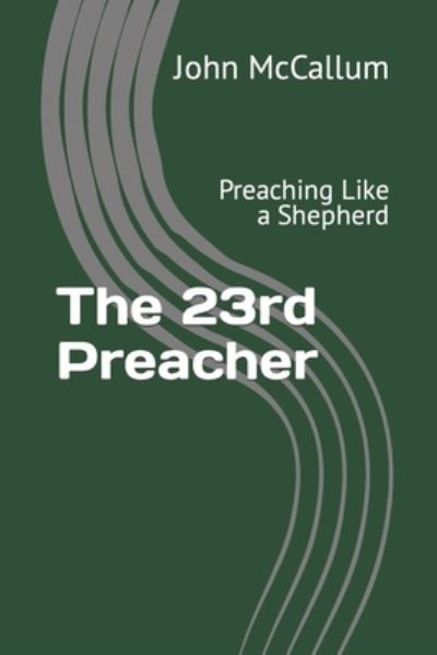 The 23rd Preacher: Preaching Like a Shepherd - John McCallum - Livros - Independently Published - 9798472324861 - 7 de setembro de 2021