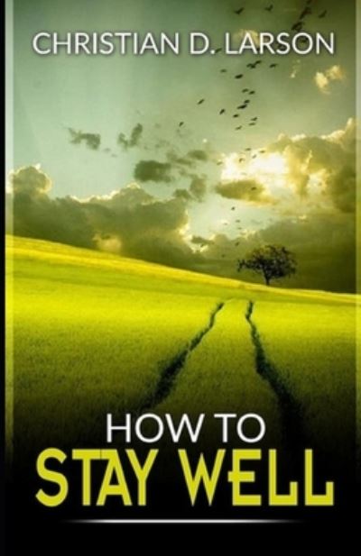 Cover for Christian D Larson · How to Stay Well (Paperback Book) (2021)