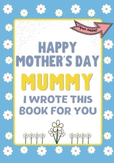 Cover for The Life Graduate Publishing Group · Happy Mother's Day Mummy - I Wrote This Book For You (Paperback Book) (2021)