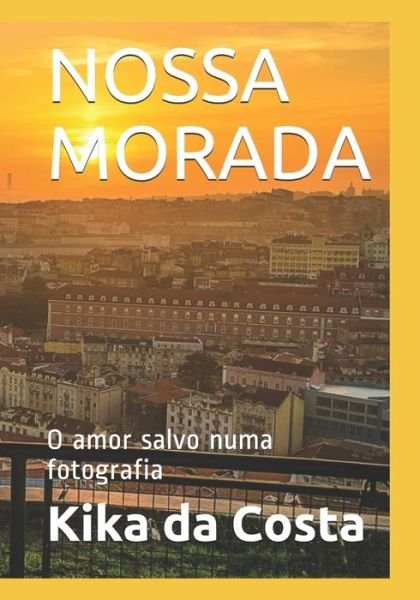 Nossa Morada: O amor salvo numa fotografia - Kika Da Costa - Livres - Independently Published - 9798595168861 - 25 janvier 2021