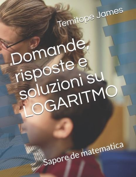 Cover for Temitope James · Domande, risposte e soluzioni su LOGARITMO (Pocketbok) (2020)