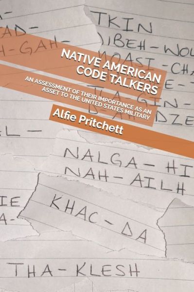 Cover for Alfie Pritchett · Native American Code Talkers: An Assessment of Their Importance as an Asset to the United States Military (Paperback Book) (2021)