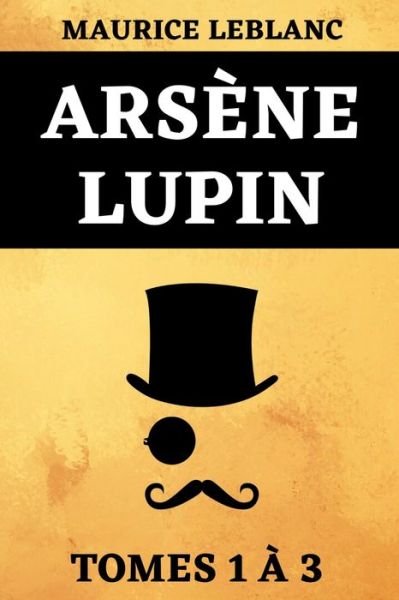 Cover for Leblanc Maurice Leblanc · Arsene Lupin Tomes 1 a 3: Edition Speciale Serie Netflix Trois Livres en Un | Arsene Lupin, Gentleman-Cambrioleur | Arsene Lupin contre Herlock Sholmes | L'aiguille creuse (Paperback Book) (2021)