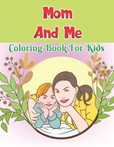 Mom And Me Coloring Book for kids - Robert Smith - Książki - Independently Published - 9798734112861 - 6 kwietnia 2021