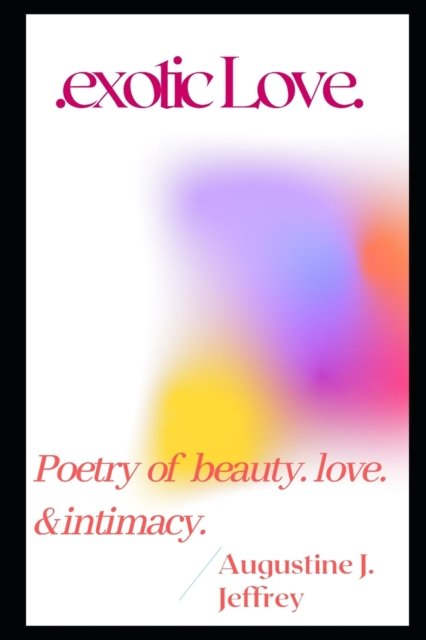 Cover for Augustine J Jeffrey · Exotic Love. Poetry of beauty, Love and intimacy (Paperback Bog) (2021)