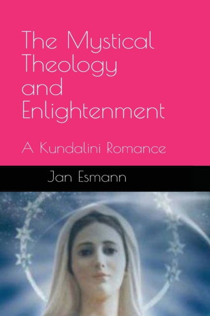 The Mystical Theology and Enlightenment: A Kundalini Romance - Jan Esmann - Boeken - Independently Published - 9798827483861 - 20 mei 2022