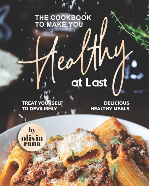 Cover for Olivia Rana · The Cookbook to Make You Healthy at Last: Treat Yourself to Devilishly Delicious Healthy Meals (Taschenbuch) (2022)
