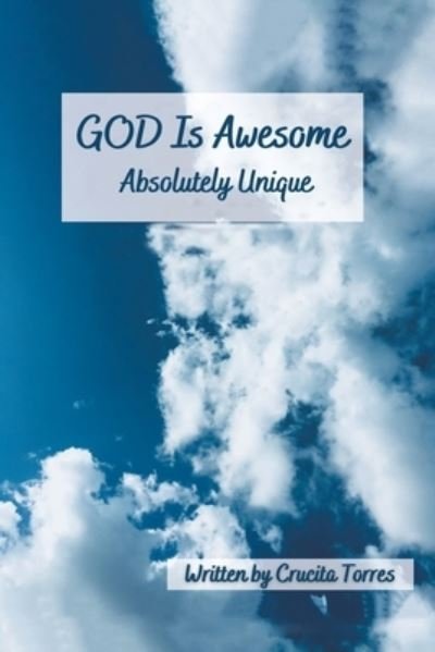 GOD is Awesome: Absolutely Unique - Crucita Torres - Kirjat - Covenant Books - 9798886442861 - torstai 3. marraskuuta 2022