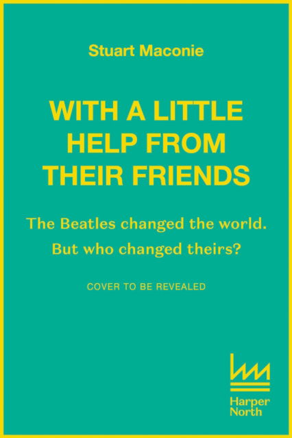 Cover for Stuart Maconie · WITH A LITTLE HELP FROM THEIR FRIENDS: The Beatles Changed the World. but Who Changed Theirs? (Hardcover Book) (2025)