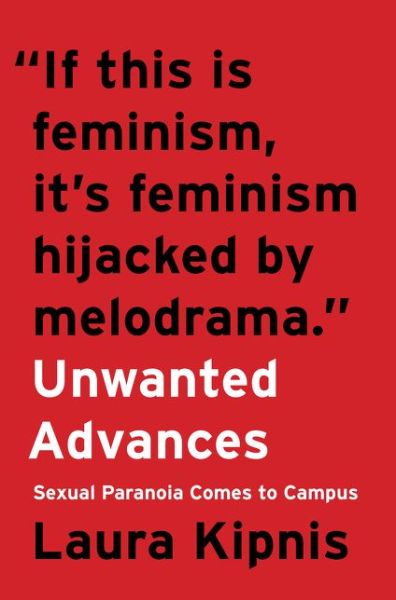 Cover for Laura Kipnis · Unwanted Advances: Sexual Paranoia Comes to Campus (Hardcover Book) [First edition. edition] (2017)