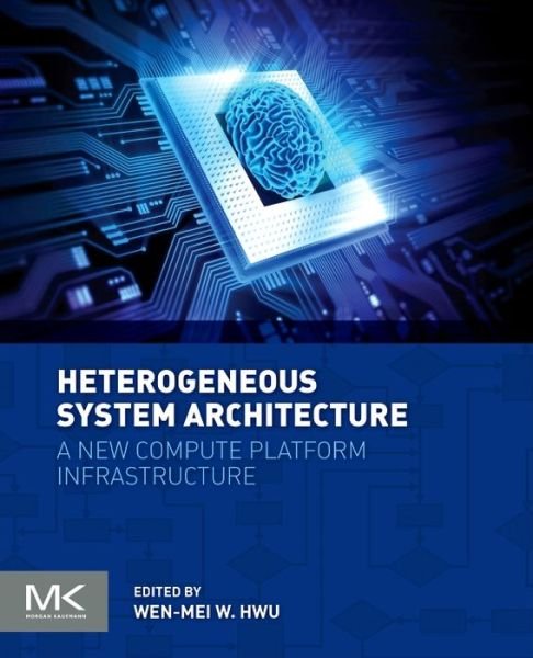 Cover for Hwu, Wen-mei W. (CTO, MulticoreWare and professor specializing in compiler design, computer architecture, microarchitecture, and parallel processing, University of Illinois at Urbana-Champaign, USA) · Heterogeneous System Architecture: A New Compute Platform Infrastructure (Paperback Book) (2015)
