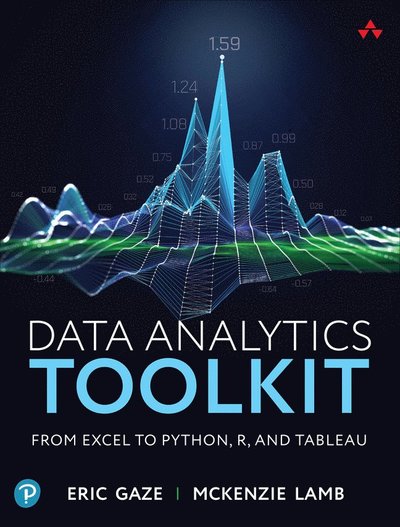Data Analytics Toolkit: From Excel to Python, R, and Tableau - Eric Gaze - Bøger - Pearson Education (US) - 9780135397862 - 6. september 2025