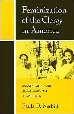 Cover for Nesbitt, Paula D. (Assistant Professor of Sociology of Religion, Assistant Professor of Sociology of Religion, Iliff School of Theology, USA) · Feminization of the Clergy in America: Occupational and Organizational Perspectives (Hardcover Book) (1997)