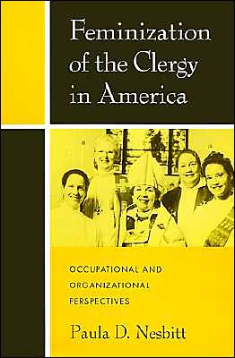 Cover for Nesbitt, Paula D. (Assistant Professor of Sociology of Religion, Assistant Professor of Sociology of Religion, Iliff School of Theology, USA) · Feminization of the Clergy in America: Occupational and Organizational Perspectives (Innbunden bok) (1997)