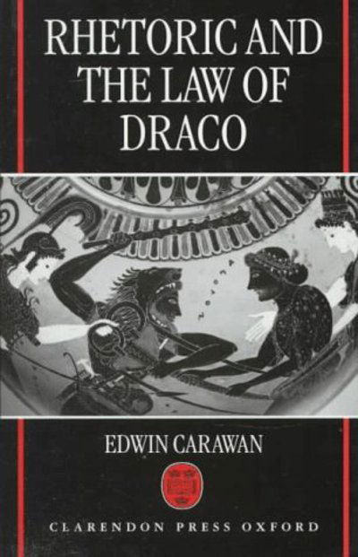 Cover for Carawan, Edwin (Associate Professor, Department of Modern and Classical Languages, Associate Professor, Department of Modern and Classical Languages, Southwest Missouri State University) · Rhetoric and the Law of Draco (Hardcover Book) (1998)