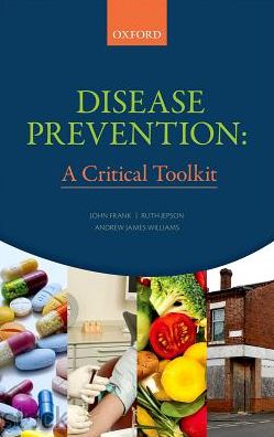 Cover for Frank, John (Director, Scottish Collaboration for Public Health Research and Policy, Edinburgh, UK; Chair, Public Health Research and Policy, University of Edinburgh, UK; and Professor Emeritus, Dalla Lana School of Public Health, University of Toronto, C · Disease Prevention: A Critical Toolkit (Paperback Book) (2016)