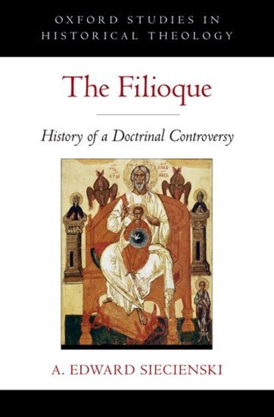 Cover for Siecienski, A. Edward (Associate Profesor of Religion and Pappas Professor of Byzantine Culture and Religion, Associate Profesor of Religion and Pappas Professor of Byzantine Culture and Religion, The Richard Stockton College of New Jersey) · The Filioque: History of a Doctrinal Controversy - Oxford Studies in Historical Theology (Paperback Bog) (2013)