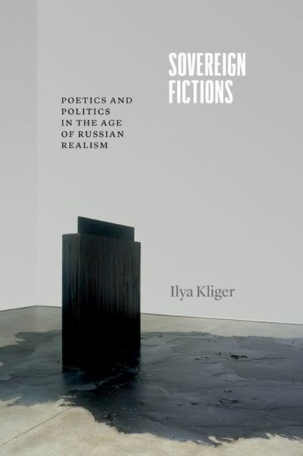 Sovereign Fictions: Poetics and Politics in the Age of Russian Realism - Thinking Literature - Professor Ilya Kliger - Bøger - The University of Chicago Press - 9780226831862 - 5. april 2024
