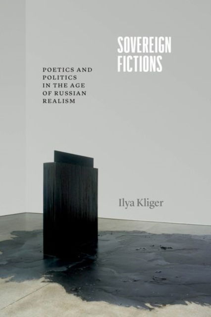 Cover for Professor Ilya Kliger · Sovereign Fictions: Poetics and Politics in the Age of Russian Realism - Thinking Literature (Hardcover Book) (2024)