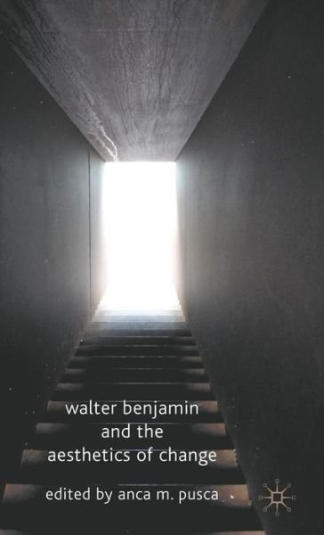 Cover for Anca Pusca · Walter Benjamin and the Aesthetics of Change (Innbunden bok) (2010)