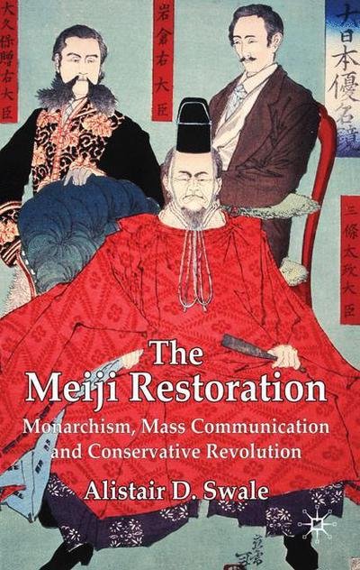 Cover for Alistair D. Swale · The Meiji Restoration: Monarchism, Mass Communication and Conservative Revolution (Hardcover bog) (2009)