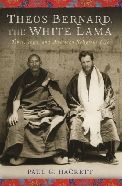 Cover for Hackett, Paul (Columbia) · Theos Bernard, the White Lama: Tibet, Yoga, and American Religious Life (Hardcover Book) (2012)