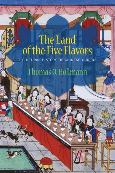 Cover for Thomas O. Hollmann · The Land of the Five Flavors: A Cultural History of Chinese Cuisine - Arts and Traditions of the Table: Perspectives on Culinary History (Hardcover Book) (2013)