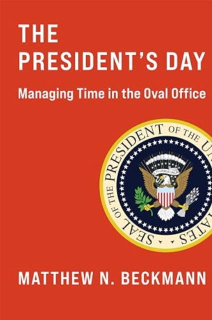 Cover for Matthew N. Beckmann · The President's Day: Managing Time in the Oval Office (Hardcover Book) (2024)