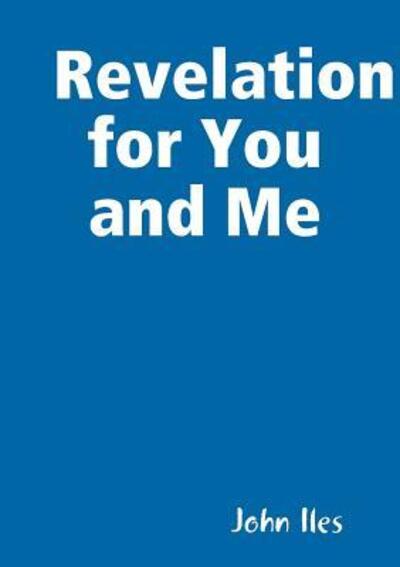 Revelation for You and Me - John Iles - Książki - Lulu.com - 9780244086862 - 10 maja 2018