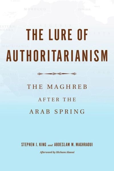 The Lure of Authoritarianism: The Maghreb after the Arab Spring - Hicham Alaoui - Kirjat - Indiana University Press - 9780253040862 - torstai 4. huhtikuuta 2019