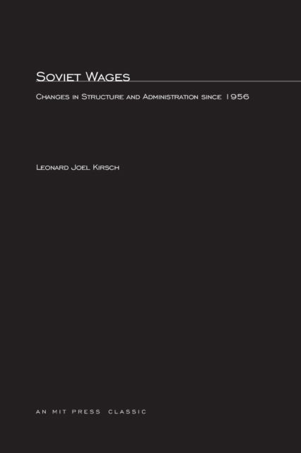 Soviet Wages: Changes in Structure and Administration since 1956 - The MIT Press - Leonard Joel Kirsch - Bøger - MIT Press Ltd - 9780262611862 - 17. marts 2002