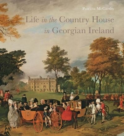 Cover for Patricia Mccarthy · Life in the Country House in Georgian Ireland (Hardcover Book) (2016)