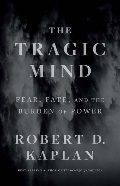 Cover for Robert D. Kaplan · The Tragic Mind: Fear, Fate, and the Burden of Power (Innbunden bok) (2023)