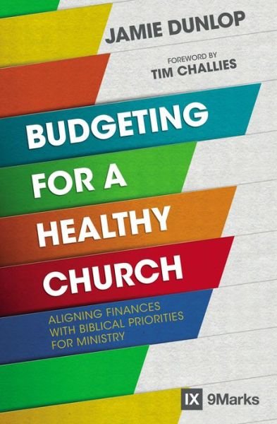 Cover for Jamie Dunlop · Budgeting for a Healthy Church: Aligning Finances with Biblical Priorities for Ministry - 9Marks (Paperback Book) (2019)