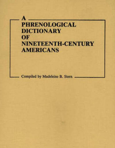 Cover for Madeleine B. Stern · A Phrenological Dictionary of Nineteenth-Century Americans - Documentary Reference Collections (Hardcover Book) (1982)