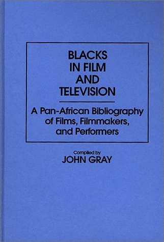 Cover for John Gray · Blacks in Film and Television: A Pan-African Bibliography of Films, Filmmakers, and Performers - Bibliographies and Indexes in Afro-American and African Studies (Gebundenes Buch) (1990)