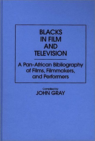 Cover for John Gray · Blacks in Film and Television: A Pan-African Bibliography of Films, Filmmakers, and Performers - Bibliographies and Indexes in Afro-American and African Studies (Hardcover Book) (1990)