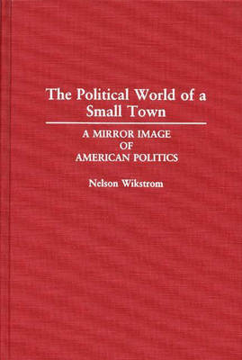 Cover for Nelson Wikstrom · The Political World of a Small Town: A Mirror Image of American Politics (Hardcover Book) (1993)