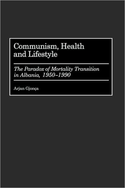 Cover for Arjan Gjonca · Communism, Health and Lifestyle: The Paradox of Mortality Transition in Albania, 1950-1990 (Innbunden bok) (2001)