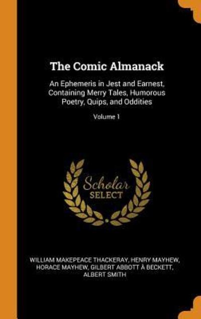 Cover for William Makepeace Thackeray · The Comic Almanack An Ephemeris in Jest and Earnest, Containing Merry Tales, Humorous Poetry, Quips, and Oddities; Volume 1 (Hardcover Book) (2018)