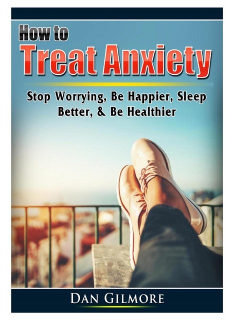 Cover for Doug Fredrick · How to Treat Anxiety: Stop Worrying, Be Happier, Sleep Better, &amp; Be Healthier (Taschenbuch) (2019)