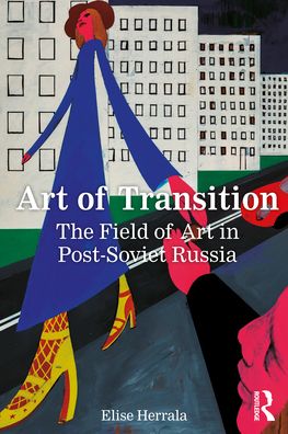 Cover for Elise Herrala · Art of Transition: The Field of Art in Post-Soviet Russia (Paperback Book) (2021)