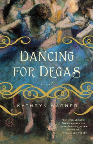 Cover for Kathryn Wagner · Dancing for Degas: a Novel (Paperback Book) [Original edition] (2010)