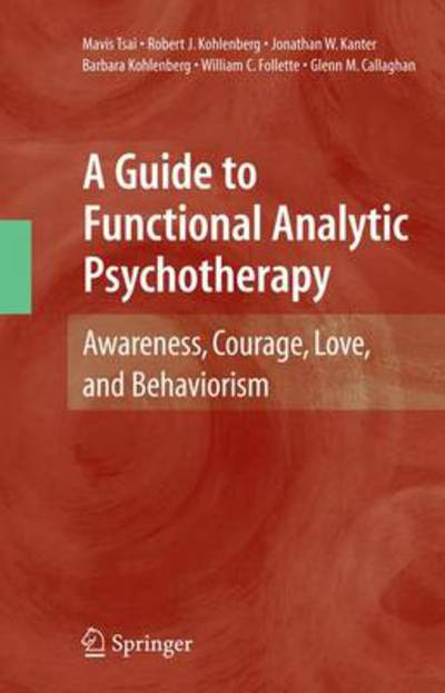 Cover for Mavis Tsai · A Guide to Functional Analytic Psychotherapy: Awareness, Courage, Love, and Behaviorism (Hardcover Book) [1st Edition.2nd Printing. 2008 edition] (2008)